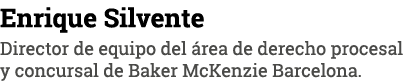 Enrique Silvente Director de equipo del área de derecho procesal y concursal de Baker McKenzie Barcelona 