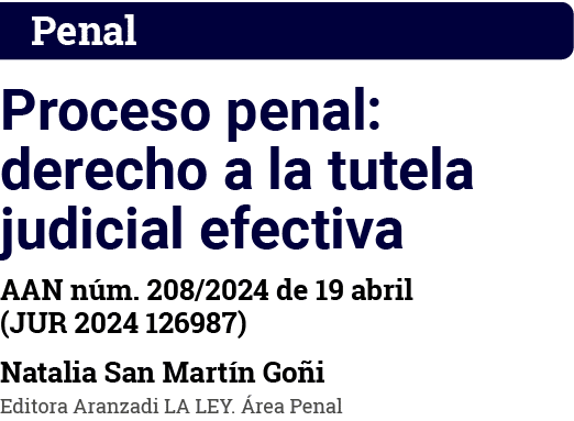 Penal Proceso penal: derecho a la tutela judicial efectiva AAN núm  208 2024 de 19 abril (JUR 2024 126987) Natalia Sa   