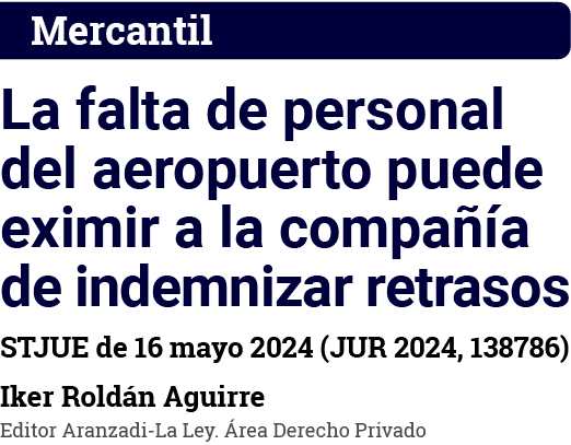 Mercantil La falta de personal del aeropuerto puede eximir a la compañía de indemnizar retrasos STJUE de 16 mayo 2024   