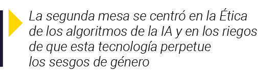  La segunda mesa se centró en la Ética de los algoritmos de la IA y en los riegos de que esta tecnología perpetue los   