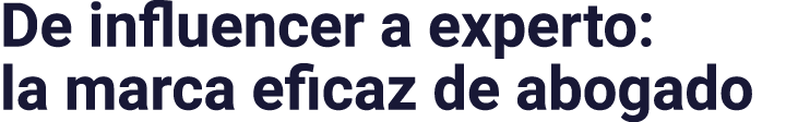 De influencer a experto: la marca eficaz de abogado
