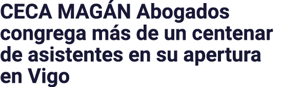 CECA MAGÁN Abogados congrega más de un centenar de asistentes en su apertura en Vigo