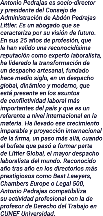 Antonio Pedrajas es socio-director y presidente del Consejo de Administración de Abdón Pedrajas Littler  Es un abogad   