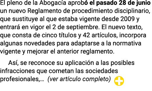 El pleno de la Abogacía aprobó el pasado 28 de junio un nuevo Reglamento de procedimiento disciplinario, que sustituy   