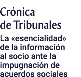 Crónica de Tribunales La  esencialidad  de la información al socio ante la impugnación de acuerdos sociales