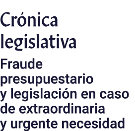 Crónica legislativa Fraude presupuestario y legislación en caso de extraordinaria y urgente necesidad