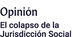 Opinión El colapso de la Jurisdicción Social