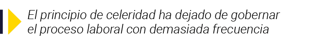 El principio de celeridad ha dejado de gobernar el proceso laboral con demasiada frecuencia