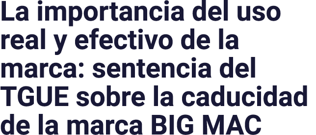 La importancia del uso real y efectivo de la marca: sentencia del TGUE sobre la caducidad de la marca BIG MAC
