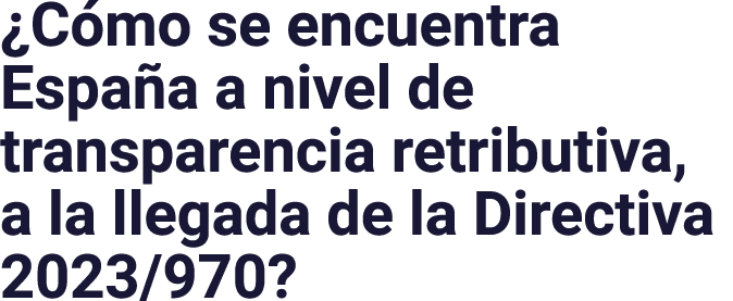  Cómo se encuentra España a nivel de transparencia retributiva, a la llegada de la Directiva 2023 970 