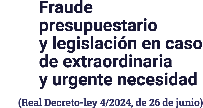Fraude presupuestario y legislación en caso de extraordinaria y urgente necesidad (Real Decreto-ley 4 2024, de 26 de    