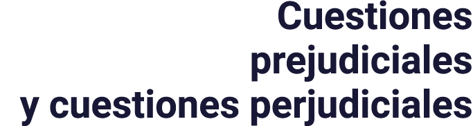 Cuestiones prejudiciales y cuestiones perjudiciales