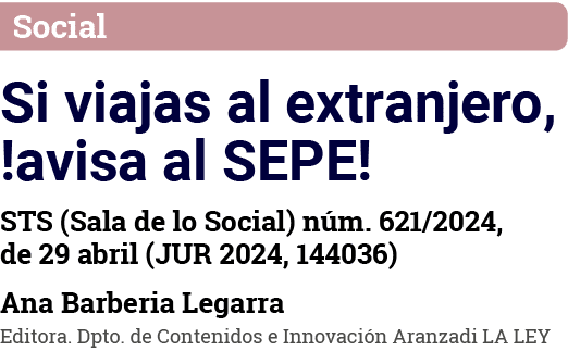 Social Si viajas al extranjero,  avisa al SEPE  STS (Sala de lo Social) núm  621 2024, de 29 abril (JUR 2024, 144036)   