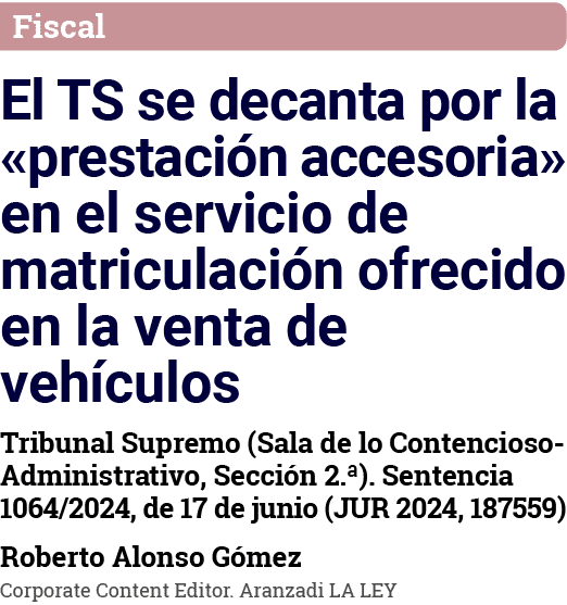 Fiscal El TS se decanta por la  prestación accesoria  en el servicio de matriculación ofrecido en la venta de vehícul   