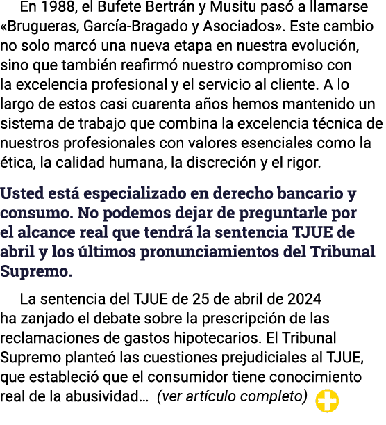 En 1988, el Bufete Bertrán y Musitu pasó a llamarse  Brugueras, García-Bragado y Asociados   Este cambio no solo marc   