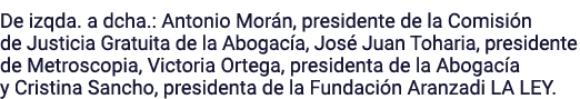 De izqda  a dcha : Antonio Morán, presidente de la Comisión de Justicia Gratuita de la Abogacía, José Juan Toharia, p   
