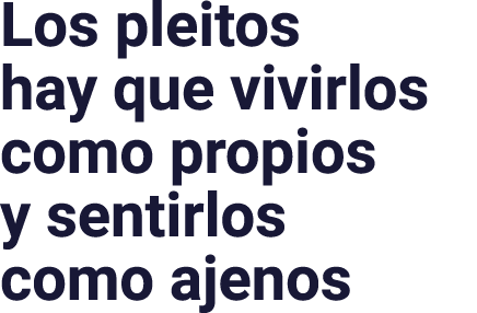 Los pleitos hay que vivirlos como propios y sentirlos como ajenos