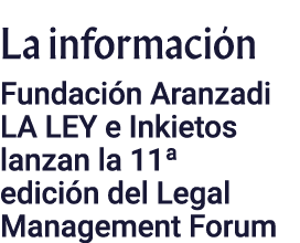 La información Fundación Aranzadi LA LEY e Inkietos lanzan la 11  edición del Legal Management Forum