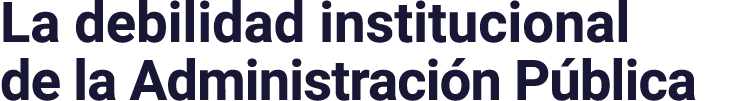 La debilidad institucional de la Administración Pública