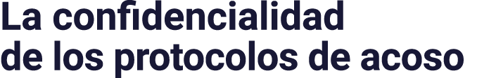 La confidencialidad de los protocolos de acoso