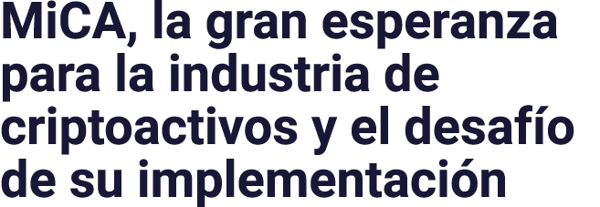 MiCA, la gran esperanza para la industria de criptoactivos y el desafío de su implementación