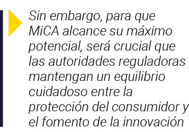  Sin embargo, para que MiCA alcance su máximo potencial, será crucial que las autoridades reguladoras mantengan un eq   