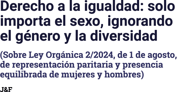 Derecho a la igualdad: solo importa el sexo, ignorando el género y la diversidad (Sobre Ley Orgánica 2 2024, de 1 de    