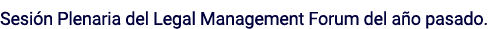 Sesión Plenaria del Legal Management Forum del año pasado 