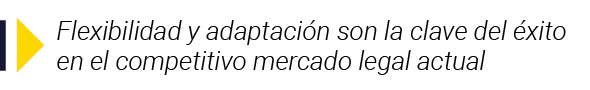  Flexibilidad y adaptación son la clave del éxito en el competitivo mercado legal actual