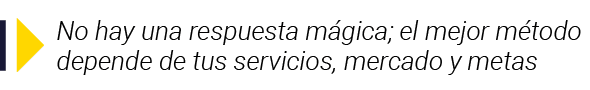  No hay una respuesta mágica; el mejor método depende de tus servicios, mercado y metas