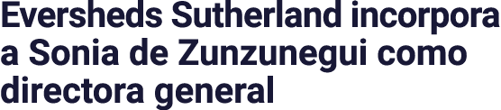 Eversheds Sutherland incorpora a Sonia de Zunzunegui como directora general