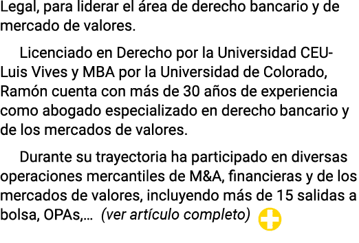 Legal, para liderar el área de derecho bancario y de mercado de valores  Licenciado en Derecho por la Universidad CEU   