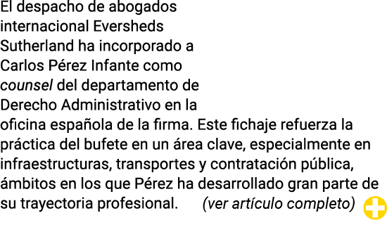 El despacho de abogados internacional Eversheds Sutherland ha incorporado a Carlos Pérez Infante como counsel del dep   