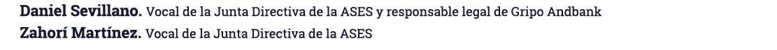 Daniel Sevillano  Vocal de la Junta Directiva de la ASES y responsable legal de Gripo Andbank Zahorí Martínez  Vocal    