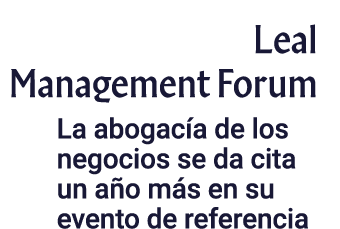 Leal Management Forum La abogacía de los negocios se da cita un año más en su evento de referencia