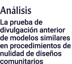Análisis La prueba de divulgación anterior de modelos similares en procedimientos de nulidad de diseños comunitarios
