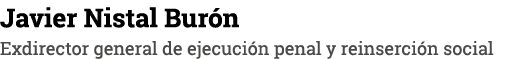 Javier Nistal Burón Exdirector general de ejecución penal y reinserción social
