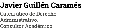 Javier Guillén Caramés Catedrático de Derecho Administrativo  Consultor Académico
