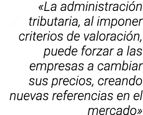  La administración tributaria, al imponer criterios de valoración, puede forzar a las empresas a cambiar sus precios   