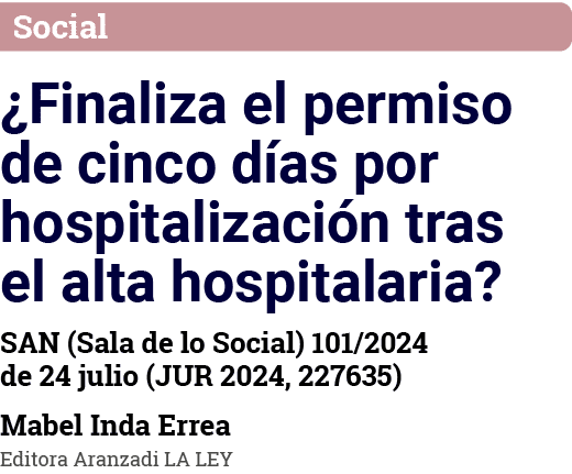 Social  Finaliza el permiso de cinco días por hospitalización tras el alta hospitalaria  SAN (Sala de lo Social) 101    