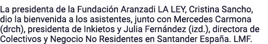 La presidenta de la Fundación Aranzadi LA LEY, Cristina Sancho, dio la bienvenida a los asistentes, junto con Mercede   