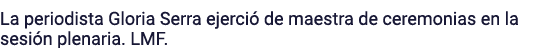 La periodista Gloria Serra ejerció de maestra de ceremonias en la sesión plenaria  LMF 