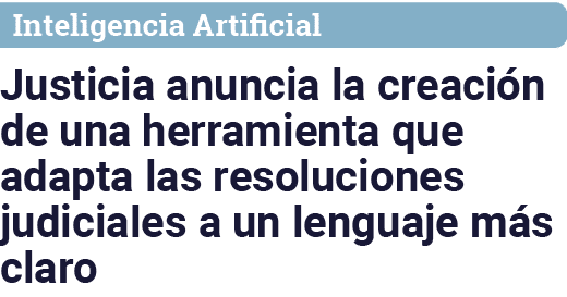 Inteligencia Artificial Justicia anuncia la creación de una herramienta que adapta las resoluciones judiciales a un l   
