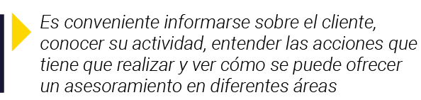  Es conveniente informarse sobre el cliente, conocer su actividad, entender las acciones que tiene que realizar y ver   