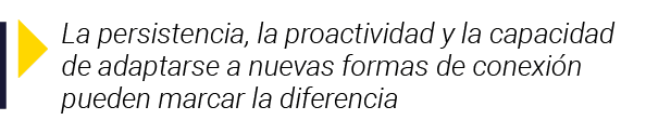  La persistencia, la proactividad y la capacidad de adaptarse a nuevas formas de conexión pueden marcar la diferencia