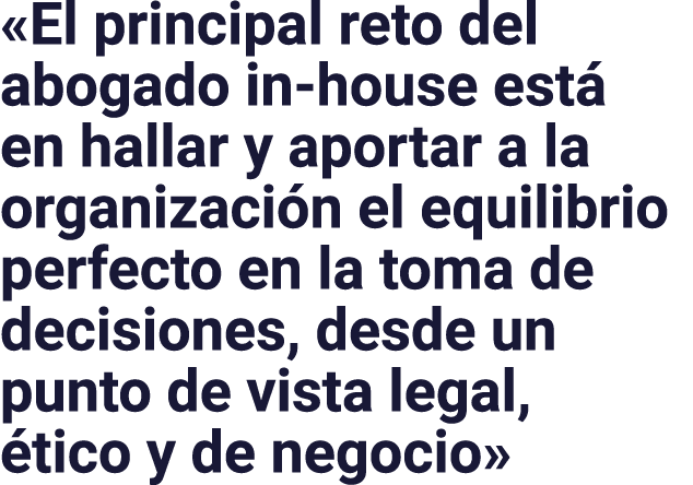  El principal reto del abogado in-house está en hallar y aportar a la organización el equilibrio perfecto en la toma    