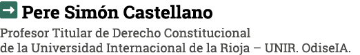   Pere Simón Castellano Profesor Titular de Derecho Constitucional de la Universidad Internacional de la Rioja   UNIR   
