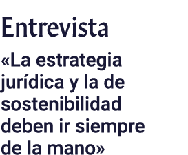 Entrevista  La estrategia jurídica y la de sostenibilidad deben ir siempre de la mano 
