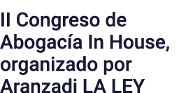 II Congreso de Abogacía In House, organizado por Aranzadi LA LEY