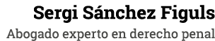Sergi Sánchez Figuls Abogado experto en derecho penal